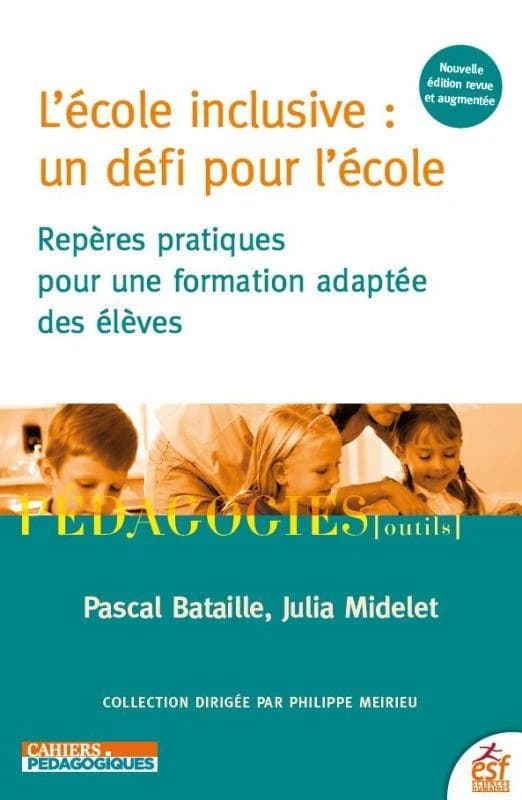 L'école inclusive, un défi pour l'école : repères pratiques pour une formation adaptée des élèves (3e éd. actualisée, revue et augmentée) Pascal Bataille, Julia Midelet