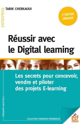 Réussir avec le digital learning : les secrets pour concevoir, vendre et piloter des projets e-learning (2e éd. enrichie) Tarik Cherkaoui