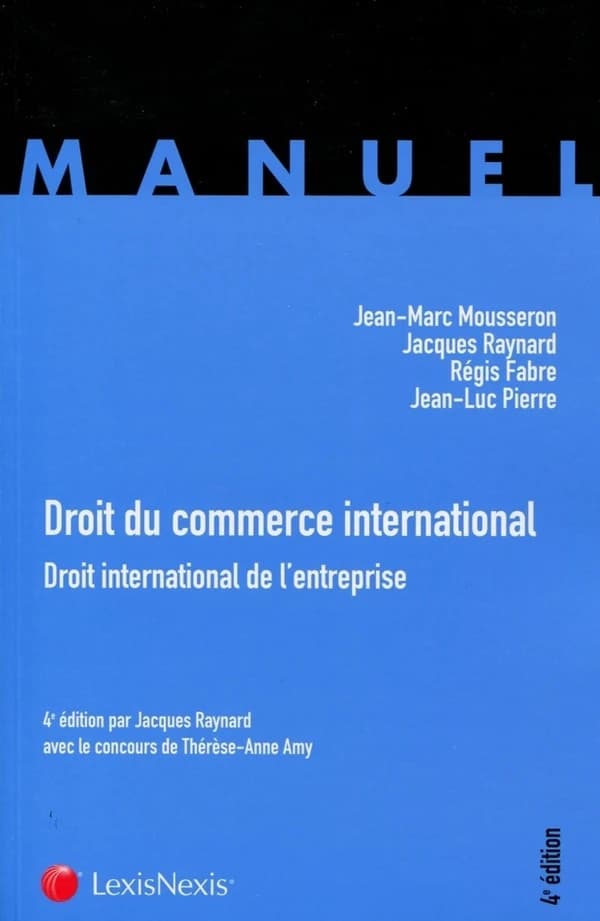 Droit du commerce international : droit international de l'entreprise (4e éd.) Jean-Marc Mousseron,... Régis Fabre,... Jean-Luc Pierre,... [et al.]