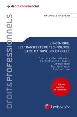L'ingénierie, les transferts de technologie et de maîtrise industrielle : contrats internationaux, contrats clés en main, co-traitance, sous-traitance, joint-venture (2e éd. enrichie et remaniée) Philippe Le Tourneau,...