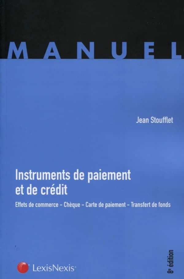 Instruments de paiement et de crédit : effets de commerce, chèque, carte de paiement, transfert de fonds (8e éd.) Jean Stoufflet,...