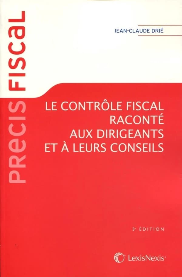 Le contrôle fiscal raconté aux dirigeants et à leurs conseils (3e éd.) Jean-Claude Drié,... ; préface de Maurice Cozian