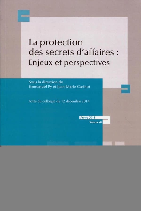 La protection des secrets d'affaires, enjeux et perspectives : actes du colloque du 12 décembre 2014, [Dijon]