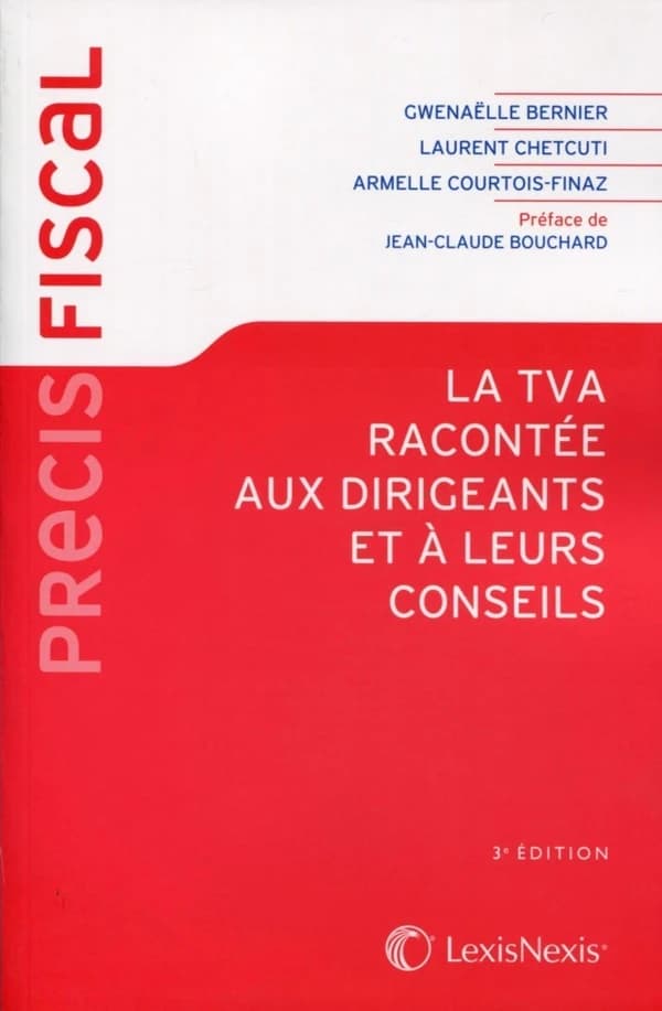 La TVA racontée aux dirigeants et à leurs conseils (3e éd.) Gwenaëlle Bernier,... Laurent Chetcuti,... Armelle Courtois-Finaz,... ; préface de Jean-Claude Bouchard