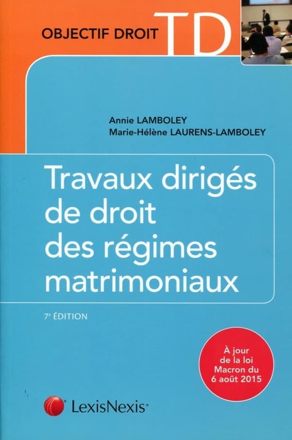 Travaux dirigés de droit des régimes matrimoniaux (7e éd., à jour de la loi Macron du 6 août 2015) Annie Lamboley,... Marie-Hélène Laurens-Lamboley,...
