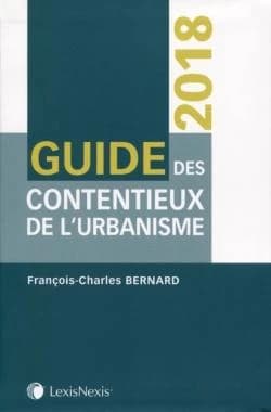 Guide des contentieux de l'urbanisme 2018 : contentieux de la légalité, contentieux de l'urgence, contentieux de la responsabilité...
