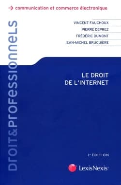 Le droit de l'internet (3e éd.) Vincent Fauchoux,... Pierre Deprez,... Frédéric Dumont,... [et al.]
