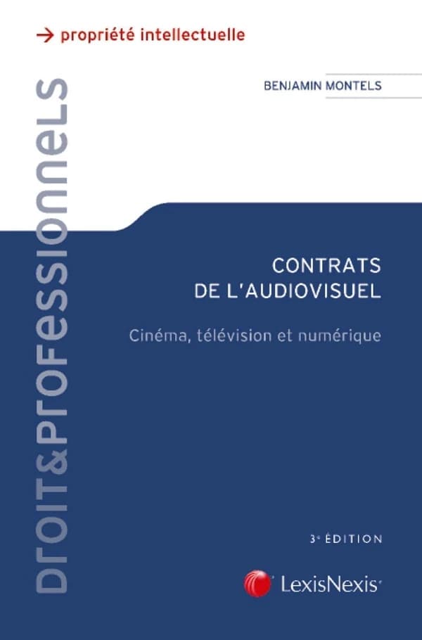 Contrats de l'audiovisuel : cinéma, télévision et numérique (3e éd.) Benjamin Montels,...