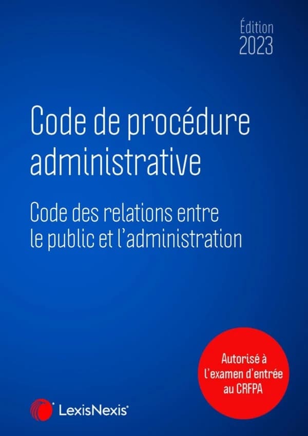 Code de procédure administrative ; [suivi du] Code des relations entre le public et l'administration (7e éd., 2023, à jour au 23 mai 2022)