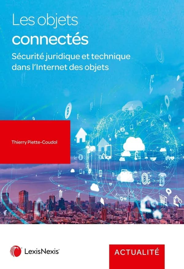 Les objets connectés : sécurité juridique et technique dans l'internet des objets (2e éd.) Thierry Piette-Coudol,...