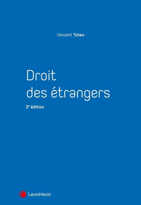 Droit des étrangers (3e éd.) Vincent Tchen,...