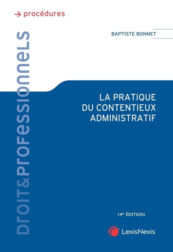 La pratique du contentieux administratif (14e éd.) Baptiste Bonnet,...