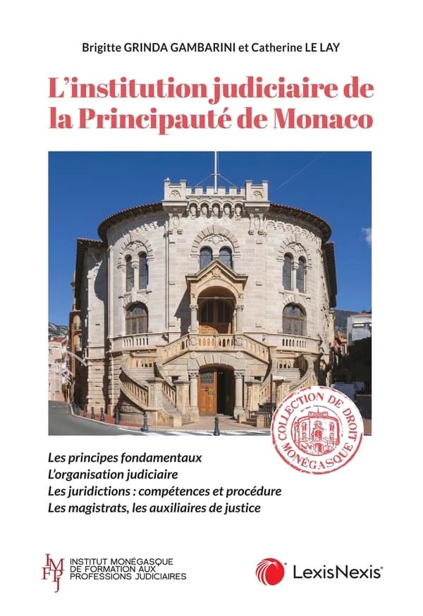 L'institution judiciaire de la Principauté de Monaco : les principes fondamentaux, l'organisation judiciaire : les juridictions, compétences et procédure, les magistrats, les auxiliaires de justice