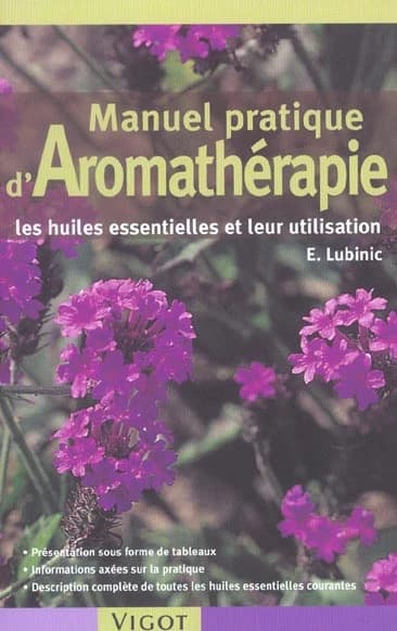 Manuel pratique d'aromathérapie : les huiles essentielles et leur utilisation