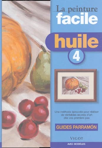 Huile : une méthode éprouvée pour réaliser de véritables tableaux dès vos premiers pas : guides Parramón. 4