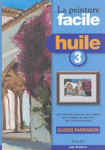 Huile : une méthode éprouvée pour réaliser de véritables tableaux dès vos premiers pas : guides Parramón. 3