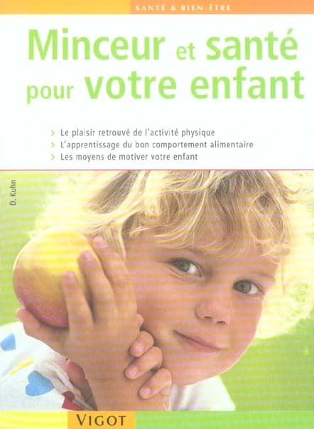 Minceur et santé pour votre enfant : le plaisir retrouvé de l'exercice physique, l'apprentissage du bon comportement alimentaire, les moyens de motiver votre enfant