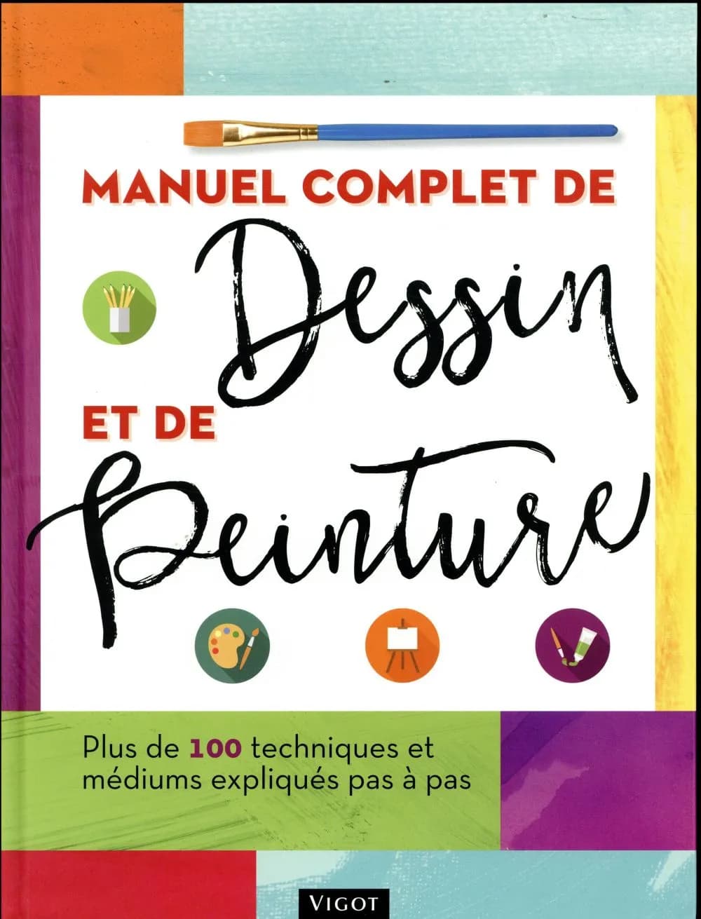 Manuel complet de dessin et de peinture : plus de 100 techniques et médiums expliqués pas à pas