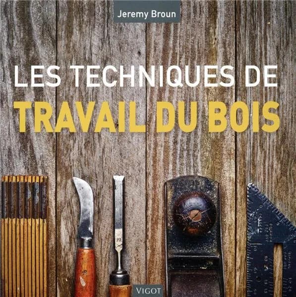 Les techniques de travail du bois (Nouvelle éd.) Jeremy Broun