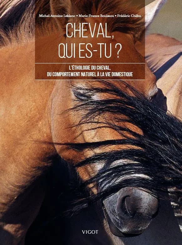Cheval, qui es-tu ? : l'éthologie du cheval : du comportement naturel à la vie domestique ([Nouvelle éd.]) Michel-Antoine Leblanc, Marie-France Bouissou, Frédéric Chéhu