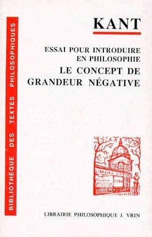 Essai pour introduire en philosophie le concept de grandeur négative (2e éd.) Emmanuel Kant ; trad. et notes par R. Kempf ; préf. de G. Canguilhem