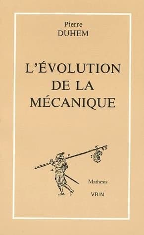 L'évolution de la mécanique ; suivi de Les théories de la chaleur ; Analyse de l'ouvrage de Ernst Mach, "La mécanique" ([Reproduction en fac-similé]) Pierre Duhem ; introd. et établissement du texte par Anastasios Brenner,... ; avant-propos de Paul Germai