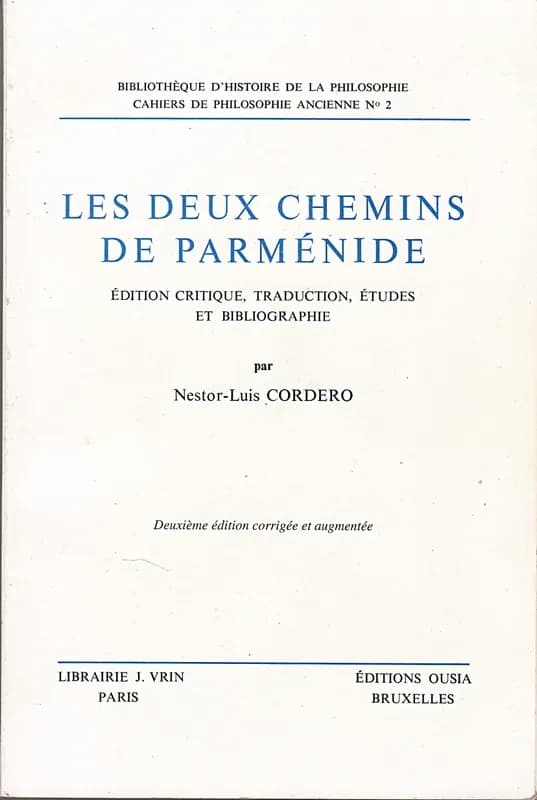 Les deux chemins de Parménide (2e éd. corr. et augm.) éd. critique, trad., études... par Nestor-Luis Cordero