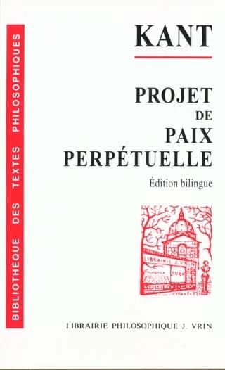 Projet de paix perpétuelle : esquisse philosophique, 1795 (Éd. bilingue) Emmanuel Kant ; [présentation du] texte et trad. de J. Gibelin