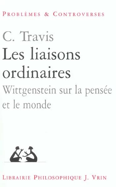 Les liaisons ordinaires : Wittgenstein sur la pensée et le monde : leçons au Collège de France, juin 2002