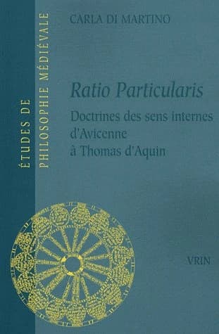 Ratio particularis : la doctrine des sens internes d'Avicenne à Thomas d'Aquin : contribution à l'étude de la tradition arabo-latine de la psychologie d'Aristote