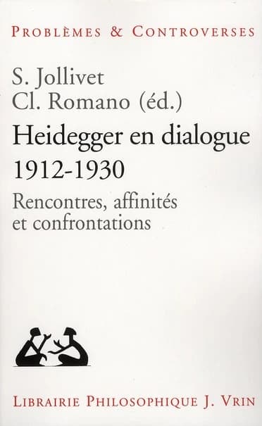 Heidegger en dialogue, 1912-1930 : rencontres, affinités, confrontations