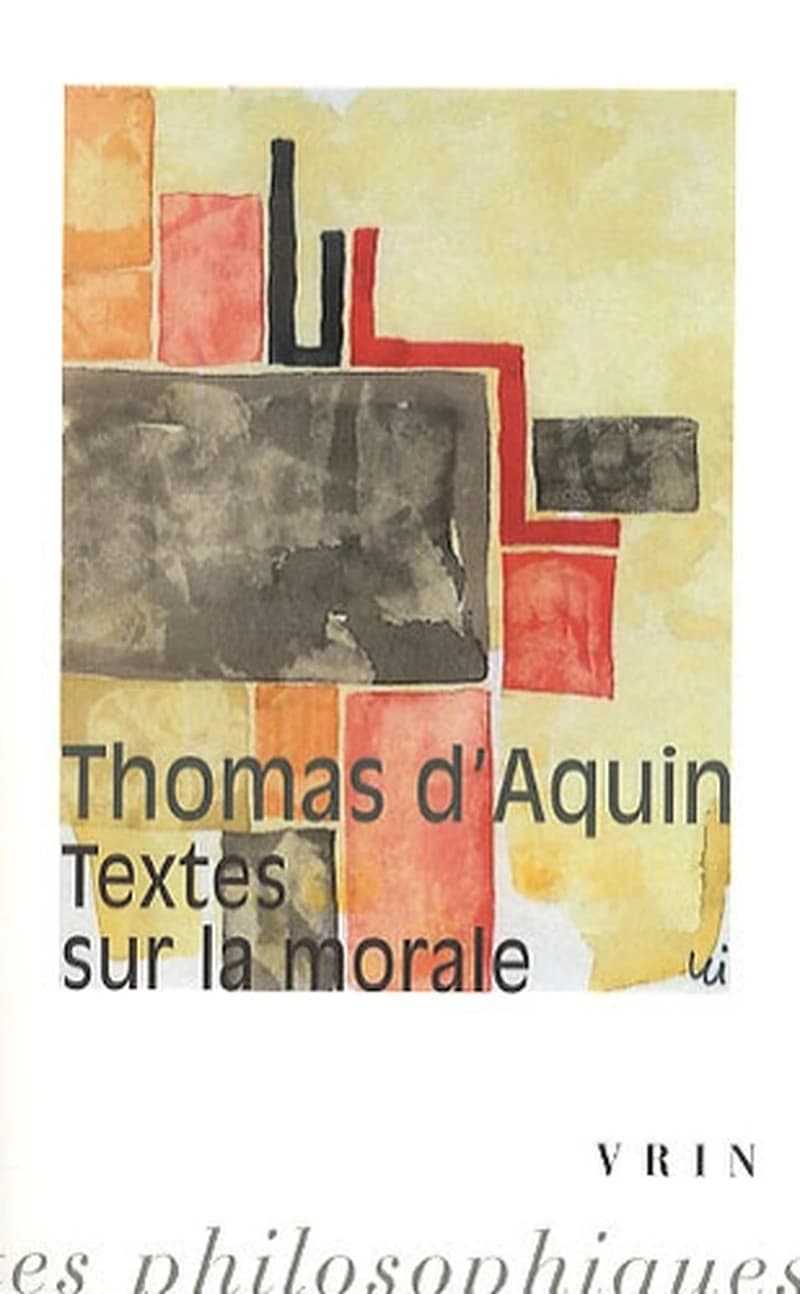 Textes sur la morale (Nouvelle éd. augmentée) Thomas d'Aquin ; traduction [du latin] et commentaire par Étienne Gilson ; avant-propos, index et guide de lecture par Ruedi Imbach