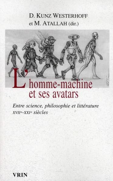 L'homme-machine et ses avatars : entre science, philosophie et littérature : XVIIe-XXIe siècles
