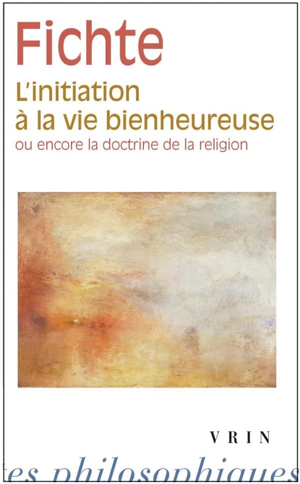 L'initiation à la vie bienheureuse ou encore La doctrine de la religion
