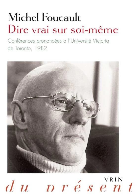 Dire vrai sur soi-même : conférences prononcées à l'Université Victoria de Toronto, 1982