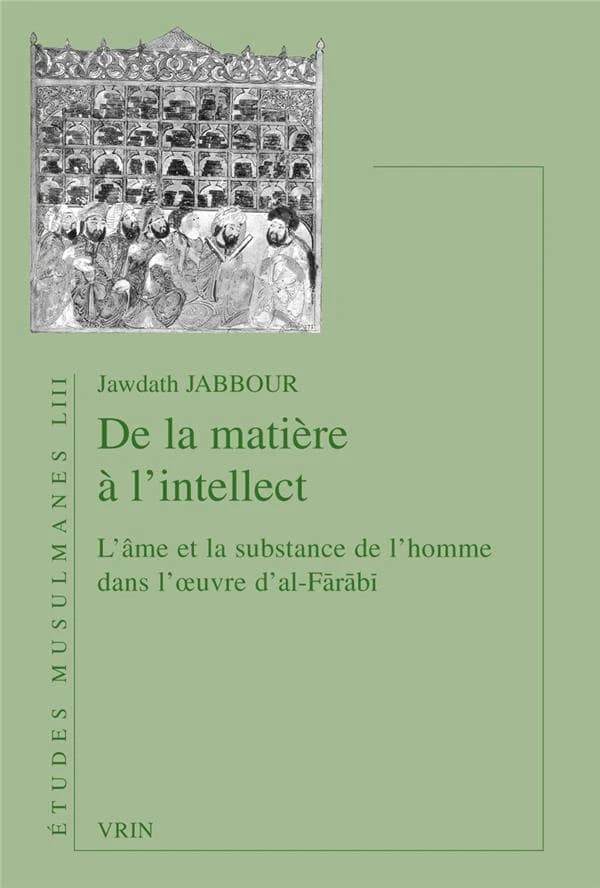 De la matière à l'intellect : l'âme et la substance de l'homme dans l'œuvre d'al-Fārābī