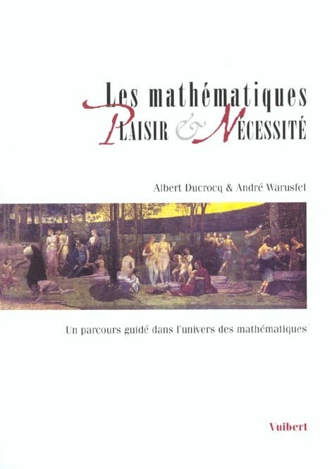 Les mathématiques : plaisir & nécessité : un parcours guidé dans l'univers des mathématiques