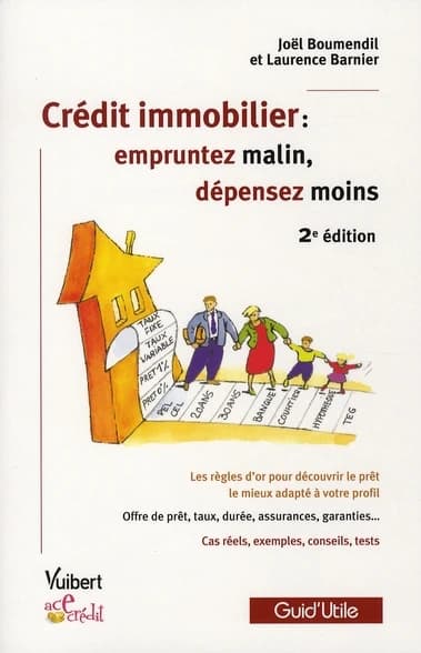 Crédit immobilier : empruntez malin, dépensez moins : les règles d'or pour découvrir le prêt le mieux adapté à votre profil, offre de prêt, taux, durée... (2e éd.) Laurence Barnier et Joël Boumendil