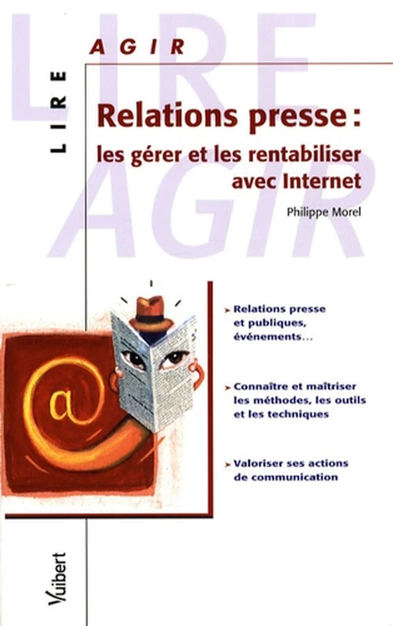 Relations presse : les gérer et les rentabiliser avec Internet : relations presse et publiques, événements, connaître et maîtriser les méthodes, les outils, les techniques, valoriser ses actions de communication