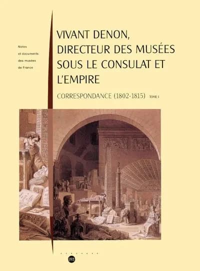 Vivant Denon, directeur des musées sous le Consulat et l'Empire : correspondance, 1802-1815