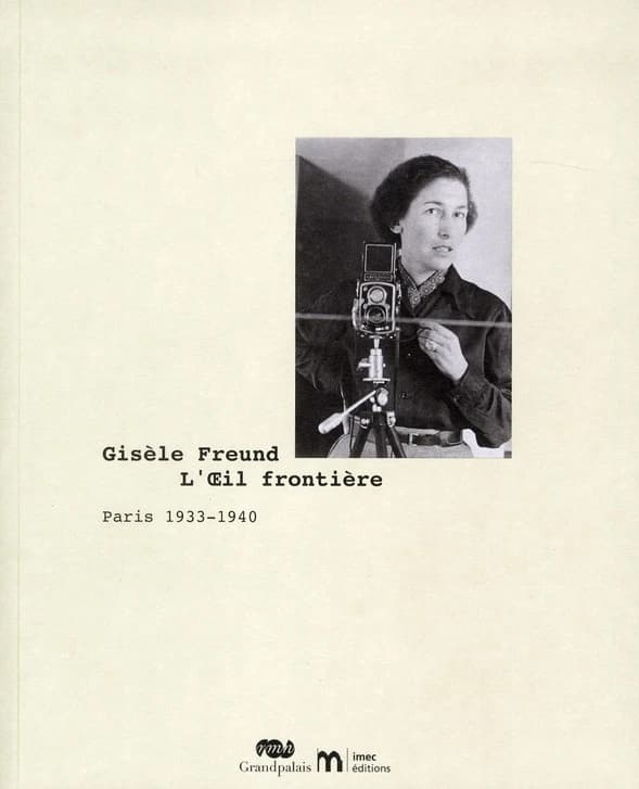 Gisèle Freund, l'oeil frontière : Paris 1933-1940 : [exposition, Paris, Fondation Pierre Bergé-Yves Saint Laurent, 14 octobre 2011-29 janvier 2012]