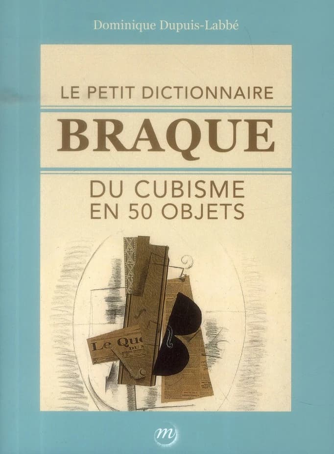 Le petit dictionnaire Braque : du cubisme en 50 objets