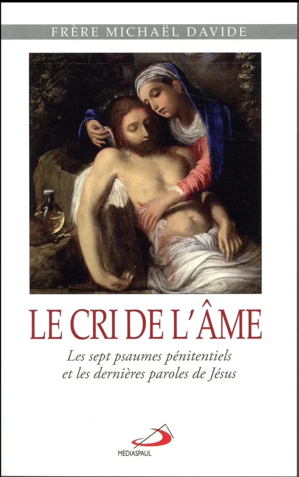 Le cri de l'âme : les sept Psaumes pénitentiels et les dernières paroles de Jésus