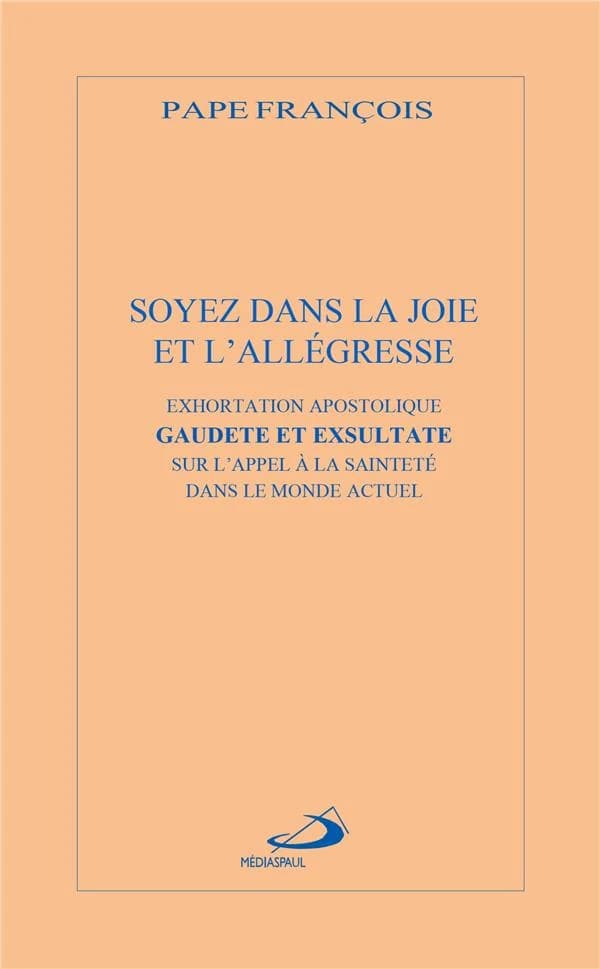 "Soyez dans la joie et l'allégresse" : exhortation apostolique "Gaudete et exsultate" du saint-père François sur l'appel à la sainteté dans le monde actuel