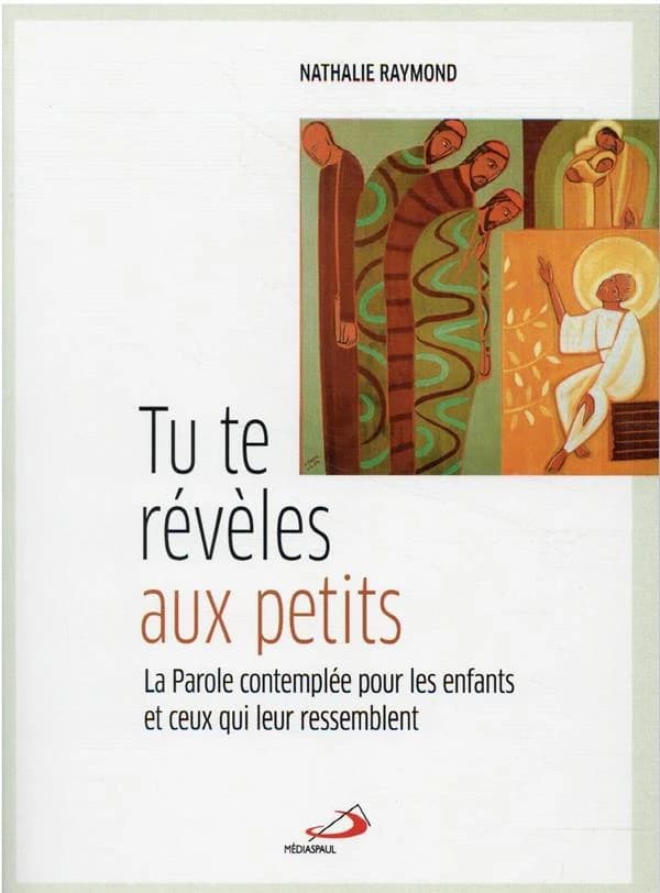 Tu te révèles aux petits : la Parole contemplée pour les enfants et ceux qui leur ressemblent