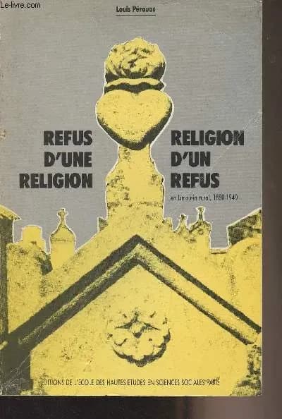 Refus d'une religion, religion d'un refus : en Limousin rural, 1880-1940