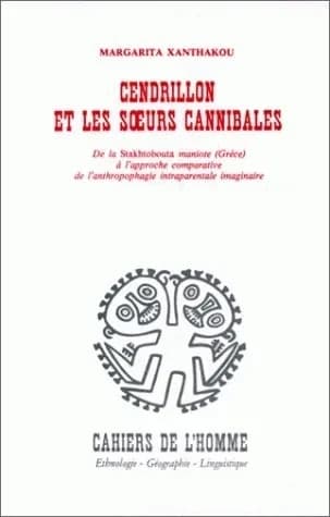 Cendrillon et les soeurs cannibales : de la Stakhtobouta maniote (Grèce) à l'approche comparative de l'anthropophagie intraparentale imaginaire