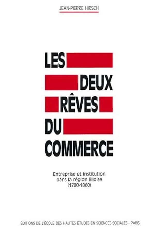 Les deux rêves du commerce : entreprise et institution dans la région lilloise, 1780-1860