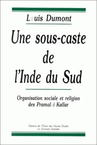 Une sous-caste de l'Inde du Sud : organisation sociale et religion des Pramalai Kallar (2e éd.) Louis Dumont