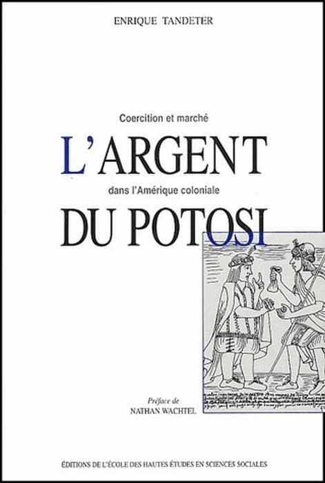 L'argent du Potosi : coercition et marché dans l'Amérique coloniale